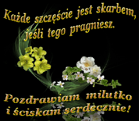 Pozdrawiam milutko ściskam serdecznie